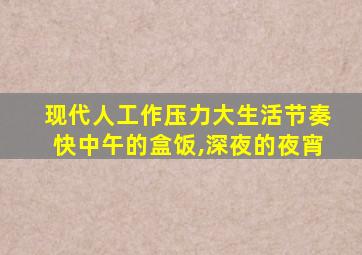 现代人工作压力大生活节奏快中午的盒饭,深夜的夜宵