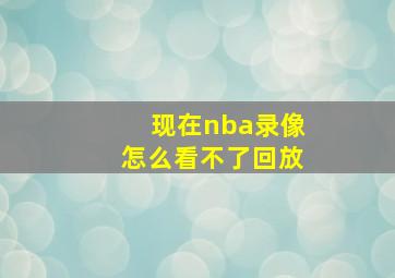 现在nba录像怎么看不了回放