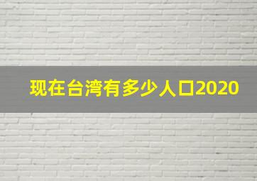 现在台湾有多少人口2020