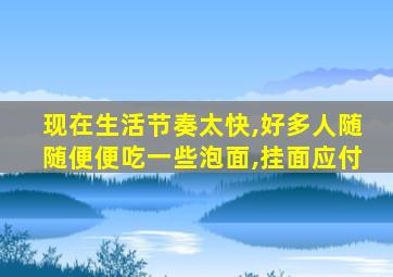 现在生活节奏太快,好多人随随便便吃一些泡面,挂面应付