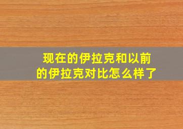 现在的伊拉克和以前的伊拉克对比怎么样了