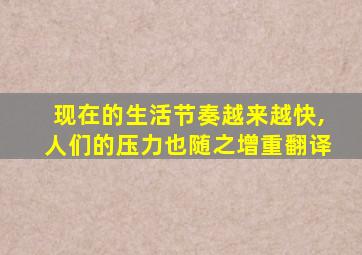 现在的生活节奏越来越快,人们的压力也随之增重翻译