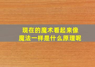 现在的魔术看起来像魔法一样是什么原理呢