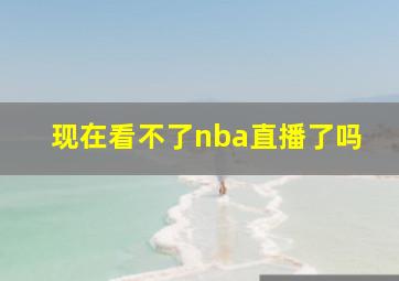 现在看不了nba直播了吗