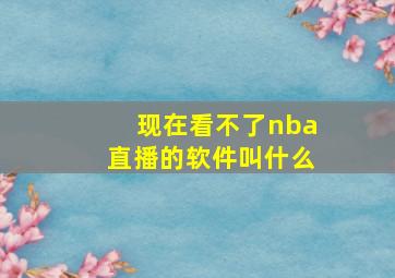 现在看不了nba直播的软件叫什么