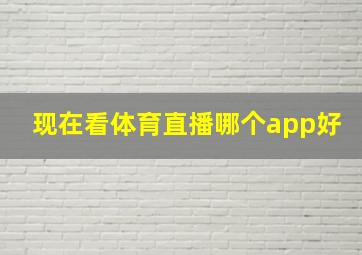 现在看体育直播哪个app好