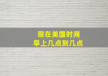 现在美国时间早上几点到几点