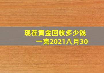 现在黄金回收多少钱一克2021八月30