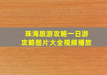 珠海旅游攻略一日游攻略图片大全视频播放