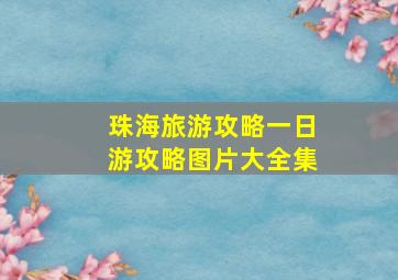 珠海旅游攻略一日游攻略图片大全集