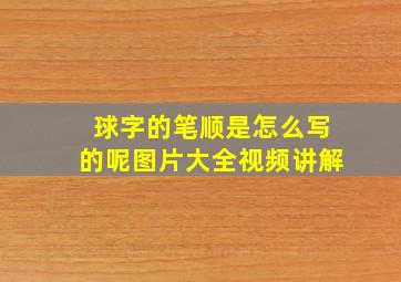 球字的笔顺是怎么写的呢图片大全视频讲解