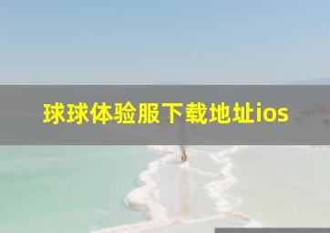 球球体验服下载地址ios