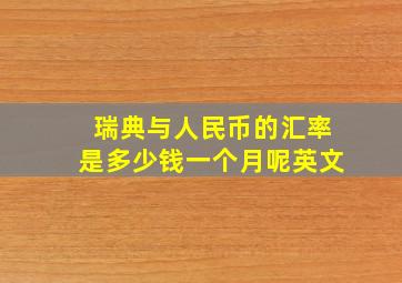 瑞典与人民币的汇率是多少钱一个月呢英文