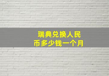 瑞典兑换人民币多少钱一个月