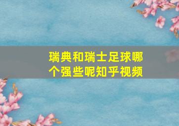 瑞典和瑞士足球哪个强些呢知乎视频