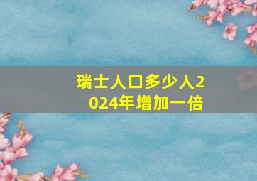 瑞士人口多少人2024年增加一倍