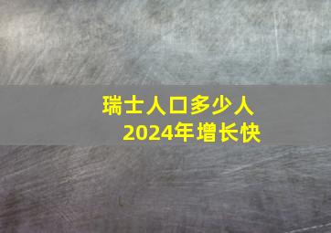 瑞士人口多少人2024年增长快