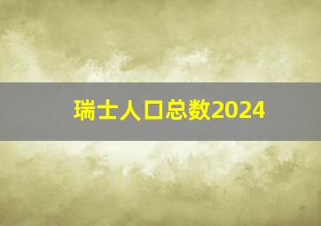 瑞士人口总数2024