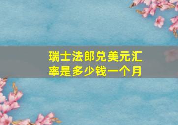 瑞士法郎兑美元汇率是多少钱一个月