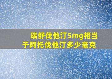 瑞舒伐他汀5mg相当于阿托伐他汀多少毫克