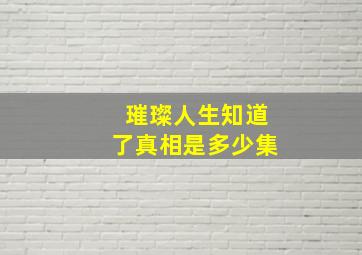 璀璨人生知道了真相是多少集