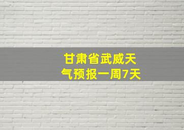 甘肃省武威天气预报一周7天