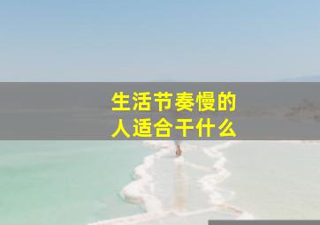 生活节奏慢的人适合干什么