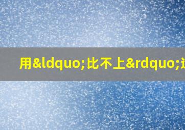 用“比不上”造句
