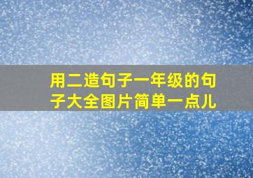 用二造句子一年级的句子大全图片简单一点儿