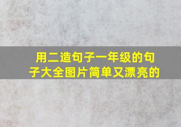 用二造句子一年级的句子大全图片简单又漂亮的