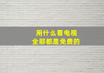 用什么看电视全部都是免费的