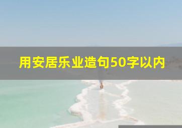 用安居乐业造句50字以内