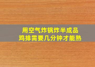 用空气炸锅炸半成品鸡排需要几分钟才能熟