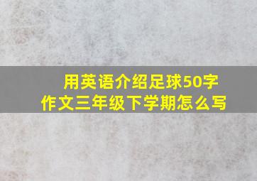 用英语介绍足球50字作文三年级下学期怎么写