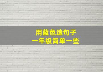 用蓝色造句子一年级简单一些