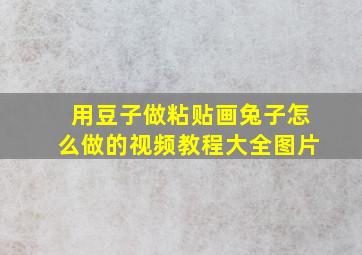 用豆子做粘贴画兔子怎么做的视频教程大全图片