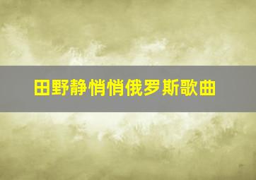 田野静悄悄俄罗斯歌曲