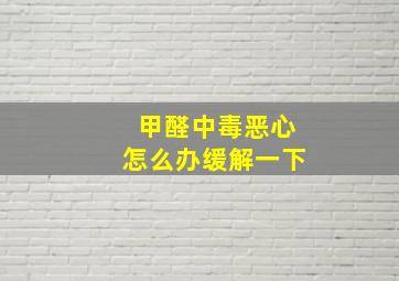 甲醛中毒恶心怎么办缓解一下