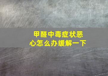 甲醛中毒症状恶心怎么办缓解一下