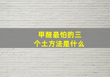 甲醛最怕的三个土方法是什么