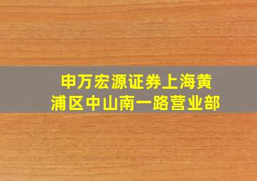 申万宏源证券上海黄浦区中山南一路营业部