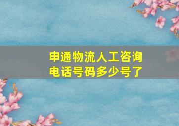 申通物流人工咨询电话号码多少号了