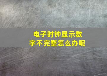 电子时钟显示数字不完整怎么办呢