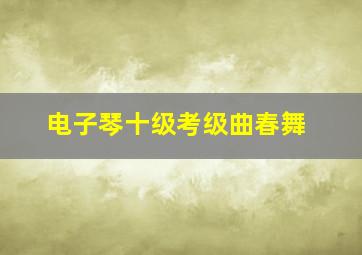 电子琴十级考级曲春舞