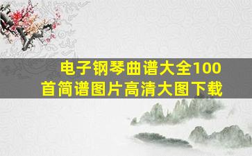 电子钢琴曲谱大全100首简谱图片高清大图下载