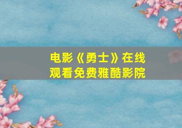 电影《勇士》在线观看免费雅酷影院