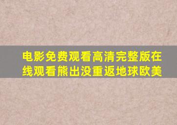 电影免费观看高清完整版在线观看熊出没重返地球欧美