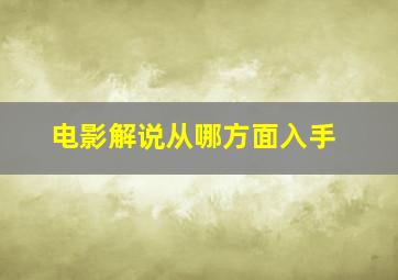 电影解说从哪方面入手