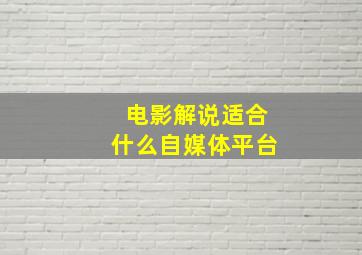 电影解说适合什么自媒体平台