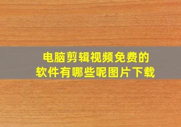 电脑剪辑视频免费的软件有哪些呢图片下载